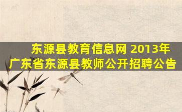 东源县教育信息网 2013年广东省东源县教师公开招聘公告